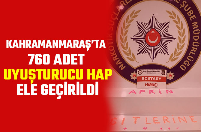 KAHRAMANMARAŞ'TA 760 ADET  UYUŞTURUCU HAP ELE GEÇİRİLDİ