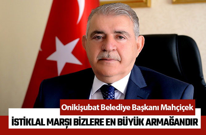 HANEFİ MAHÇİÇEK’’ İSTİKLAL MARŞI BİZLERE EN BÜYÜK ARMAĞANDIR’’