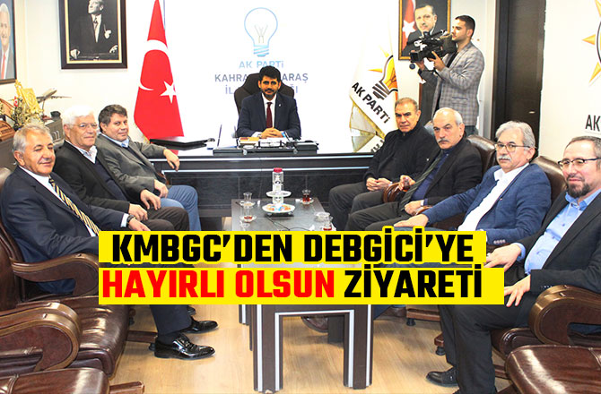 KMBGC’DEN DEBGİCİ’YE ‘HAYIRLI OLSUN’ ZİYARETİ