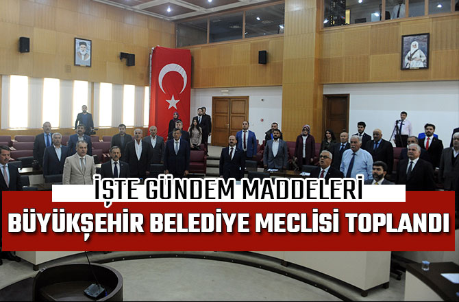 BÜYÜKŞEHİR BELEDİYE MECLİSİ TOPLANDI