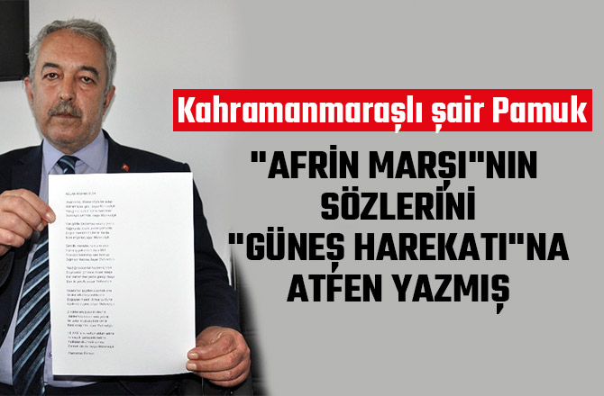 "AFRİN MARŞI"NIN SÖZLERİNİ "GÜNEŞ HAREKATI"NA ATFEN YAZMIŞ