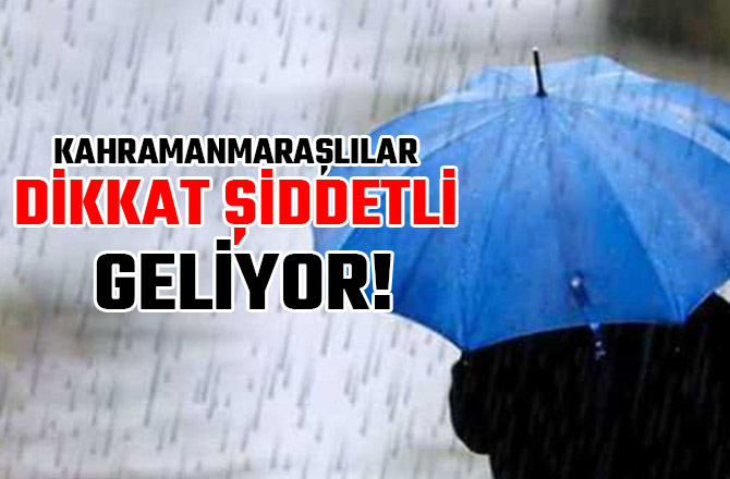 KAHRAMANMARAŞLILAR DİKKAT ŞİDDETLİ GELİYOR!