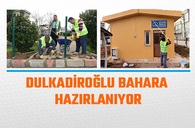 DULKADİROĞLU BAHARA HAZIRLANIYOR