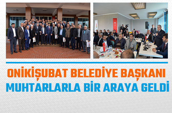 ONİKİŞUBAT BELEDİYE BAŞKANI MUHTARLARLA BİR ARAYA GELDİ