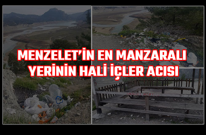 MENZELET’İN EN MANZARALI YERİNİN HALİ İÇLER ACISI