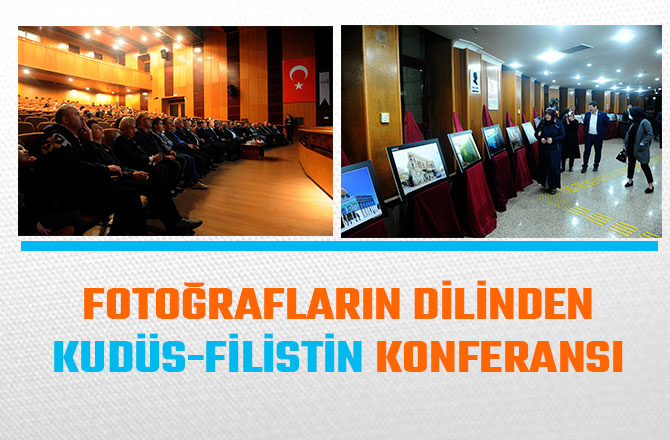 FOTOĞRAFLARIN DİLİNDEN KUDÜS-FİLİSTİN KONFERANSI