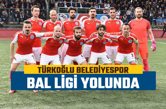 TÜRKOĞLU BELEDİYESPOR BAL LİGİ YOLUNDA