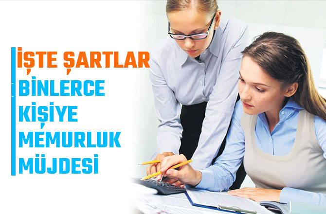 BİNLERCE KİŞİYE MEMURLUK MÜJDESİ! İŞTE ŞARTLAR