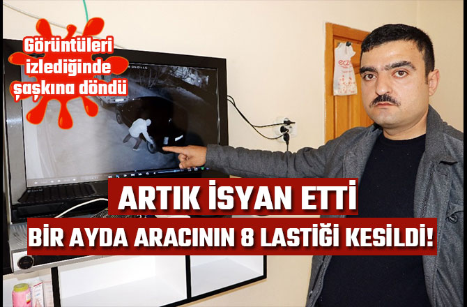 BİR AYDA ARACININ 8 LASTİĞİ KESİLDİ! ARTIK İSYAN ETTİ