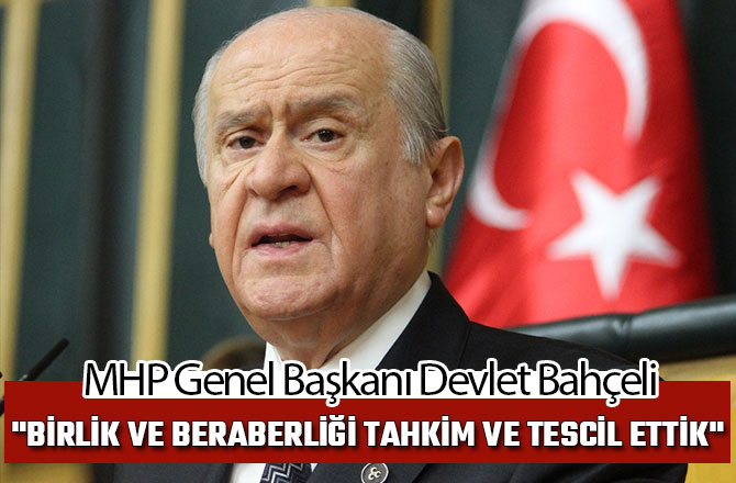 "BİRLİK VE BERABERLİĞİ TAHKİM VE TESCİL ETTİK"