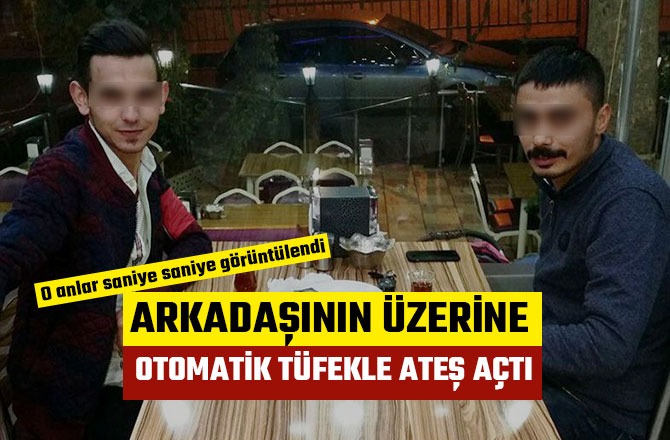 ARKADAŞININ ÜZERİNE OTOMATİK TÜFEKLE ATEŞ AÇTI