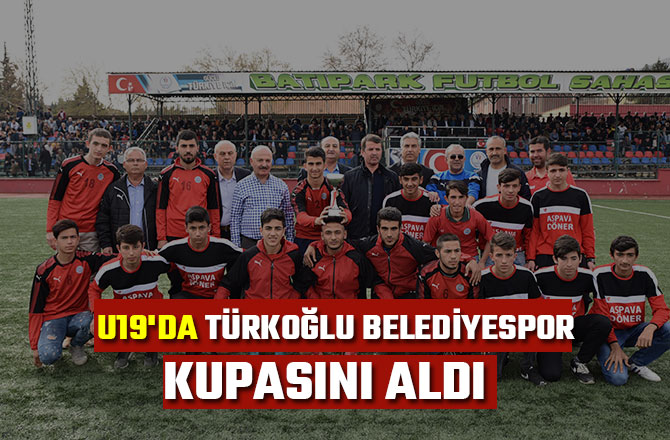 U19'DA TÜRKOĞLU BELEDİYESPOR KUPASINI ALDI