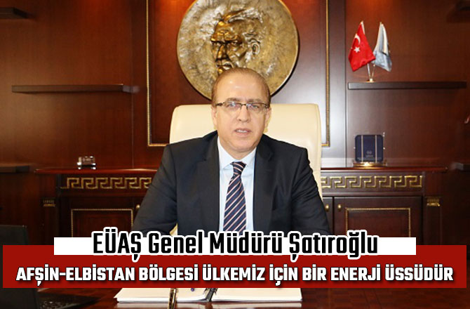 AFŞİN-ELBİSTAN BÖLGESİ ÜLKEMİZ İÇİN BİR ENERJİ ÜSSÜDÜR