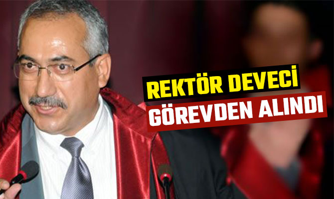 REKTÖR DEVECİ GÖREVDEN ALINDI