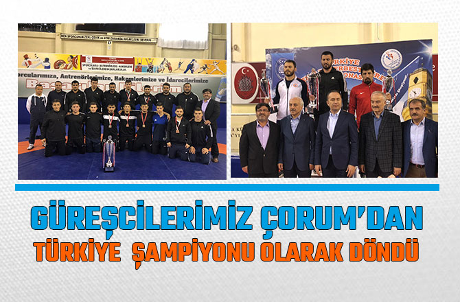 GÜREŞCİLERİMİZ ÇORUM’DAN TÜRKİYE ŞAMPİYONU OLARAK DÖNDÜ