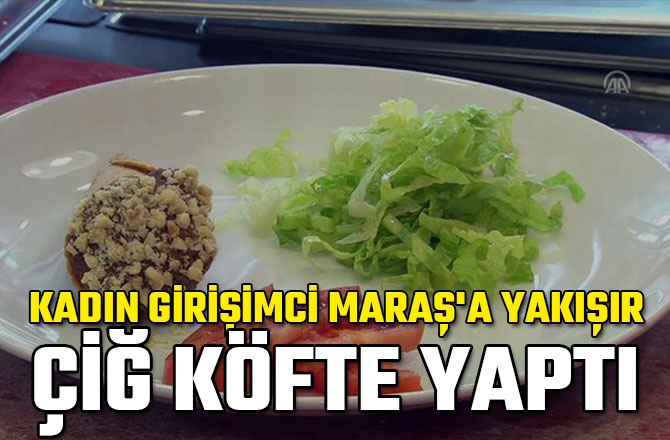 KADIN GİRİŞİMCİ MARAŞ'A YAKIŞIR ÇİĞ KÖFTE YAPTI