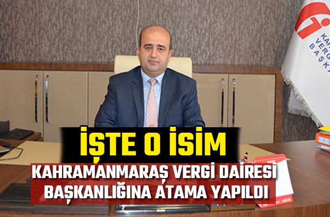 KAHRAMANMARAŞ VERGİ DAİRESİ BAŞKANLIĞINA ATAMA YAPILDI