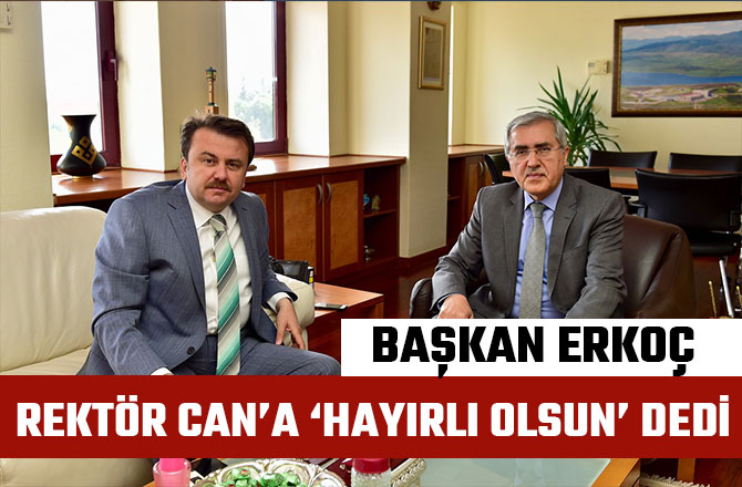 BAŞKANI ERKOÇ REKTÖR CAN’A ‘HAYIRLI OLSUN’ DEDİ