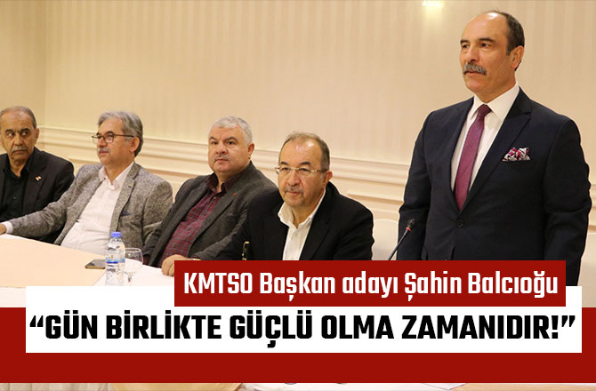 BALCIOĞLU: “GÜN BİRLİKTE GÜÇLÜ OLMA ZAMANIDIR!”