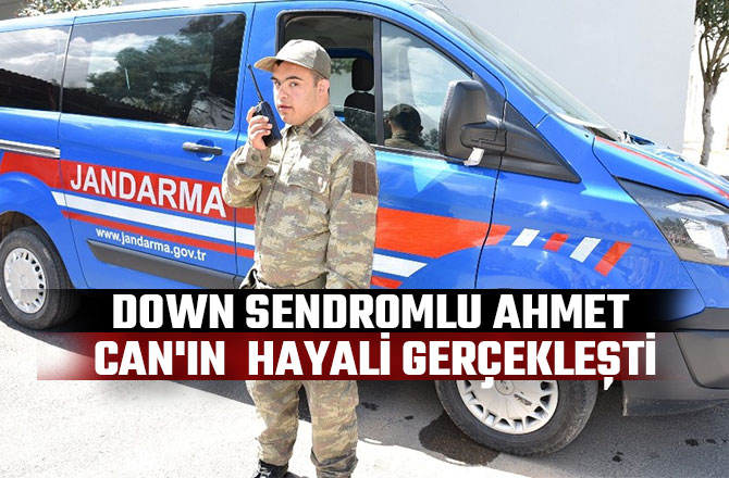 DOWN SENDROMLU AHMET CAN'IN  HAYALİ GERÇEKLEŞTİ