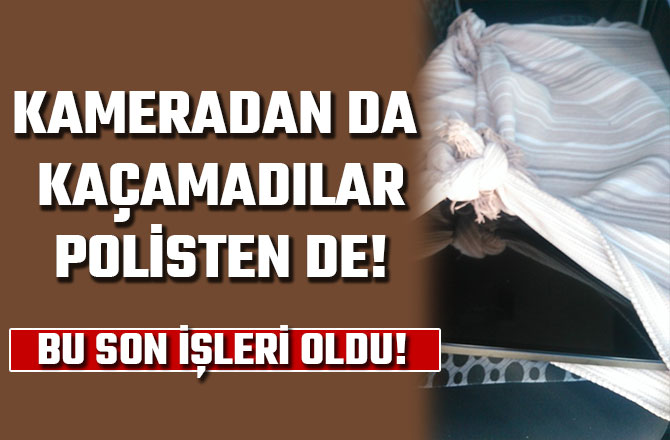 KAMERADAN DA KAÇAMADILAR POLİSTEN DE!