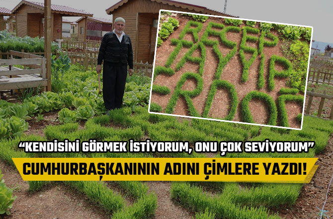 CUMHURBAŞKANININ ADINI ÇİMLERE YAZDI!