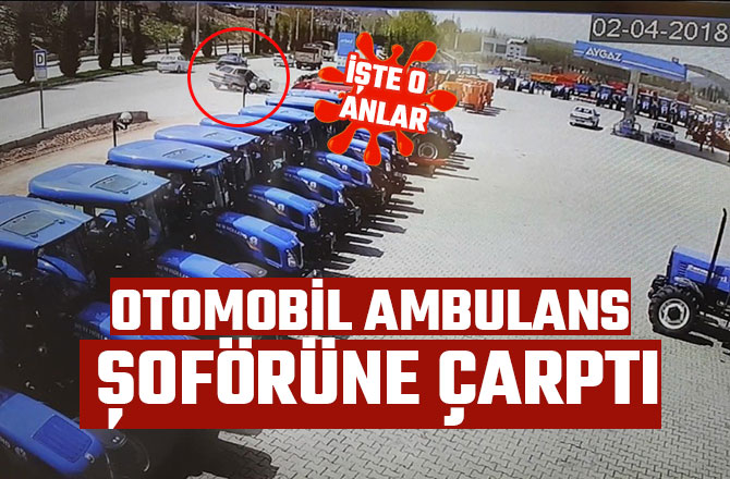 OTOMOBİL AMBULANS ŞOFÖRÜNE ÇARPTI