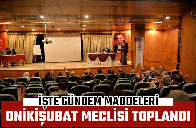 ONİKİŞUBAT MECLİSİ TOPLANDI