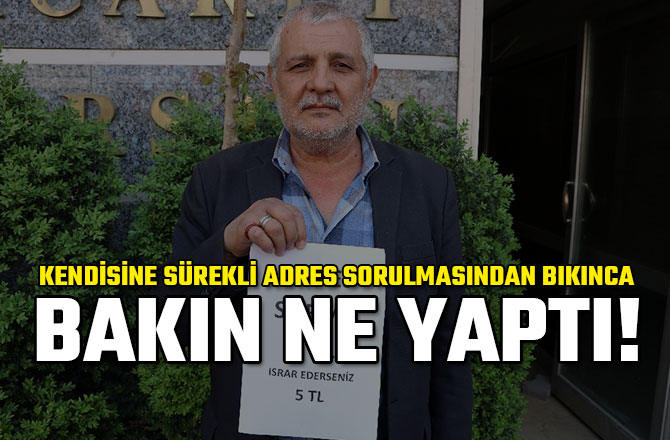 KENDİSİNE SÜREKLİ ADRES SORULMASINDAN BIKINCA BAKIN NE YAPTI