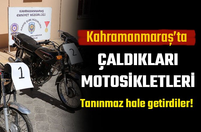 ÇALDIKLARI MOTOSİKLETLERİ TANINMAZ HALE GETİRDİLER