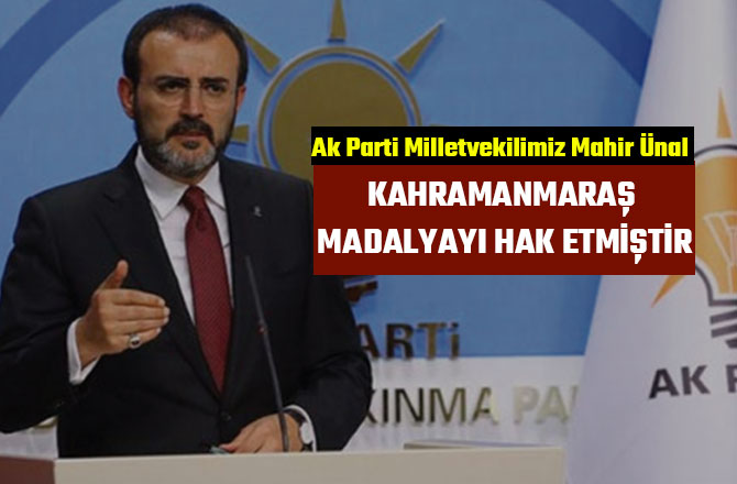 ÜNAL: KAHRAMANMARAŞ MADALYAYI HAK ETMİŞTİR