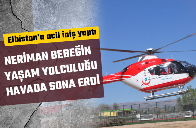 NERİMAN BEBEĞİN YAŞAM YOLCULUĞU HAVADA SONA ERDİ