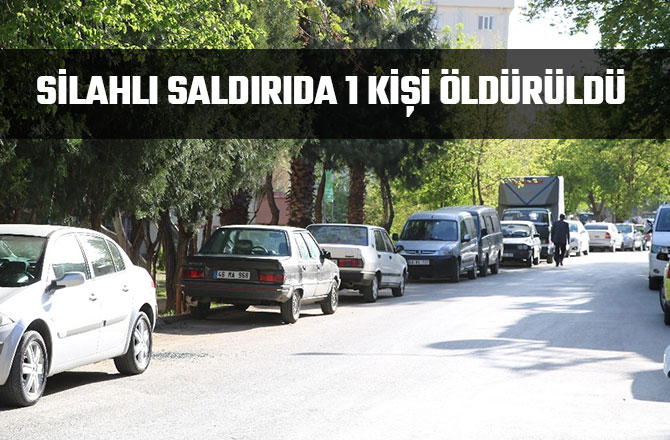 SİLAHLI SALDIRIDA 1 KİŞİ ÖLDÜRÜLDÜ