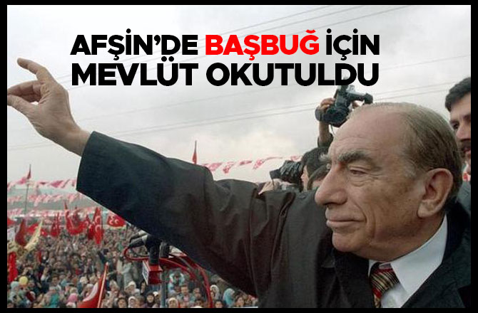 AFŞİN’DE BAŞBUĞ İÇİN MEVLÜT OKUTULDU