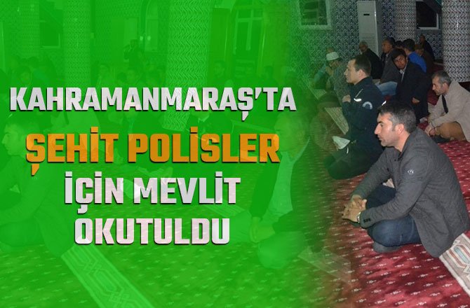 KAHRAMANMARAŞ’TA ŞEHİT POLİSLER İÇİN MEVLİT OKUTULDU