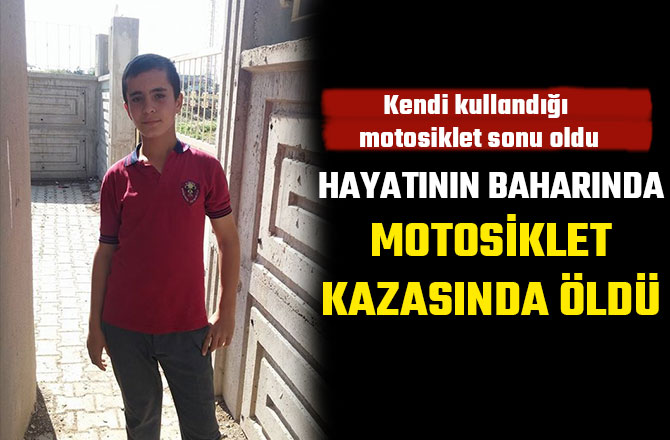 HAYATININ BAHARINDA MOTOSİKLET KAZASINDA ÖLDÜ