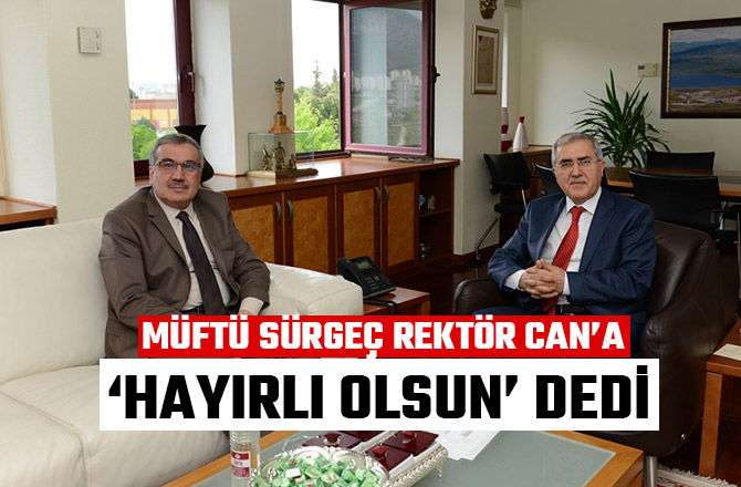 MÜFTÜ SÜRGEÇ REKTÖR CAN’A ‘HAYIRLI OLSUN’ DEDİ