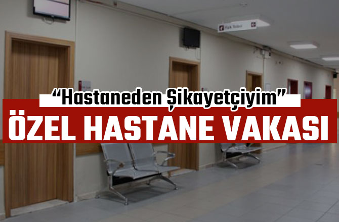 KAHRAMANMARAŞ’TA ÖZEL HASTANE VAKASI