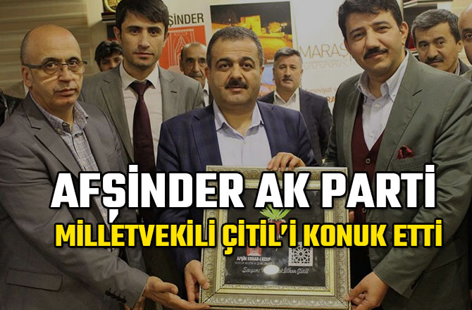 AFŞİNDER AK PARTİ MİLLETVEKİLİ ÇİTİL’İ KONUK ETTİ