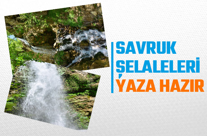 SAVRUK ŞELALELERİ YAZA HAZIR