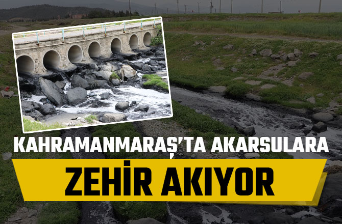 KAHRAMANMARAŞ’TA AKARSULARA ZEHİR AKIYOR