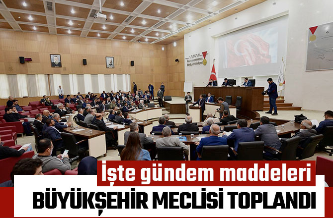 BÜYÜKŞEHİR MECLİSİ TOPLANDI