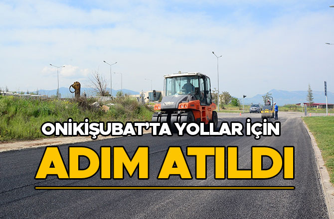 ONİKİŞUBAT’TA YOLLAR İÇİN ADIM ATILDI