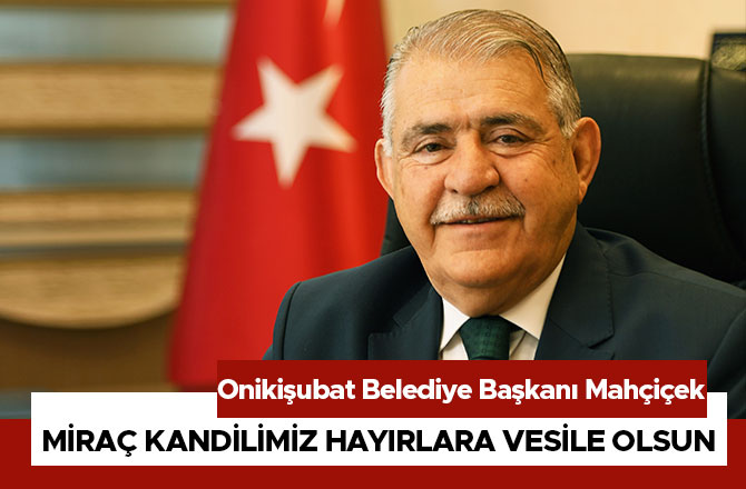 MAHÇİÇEK “ MİRAÇ KANDİLİMİZ HAYIRLARA VESİLE OLSUN”