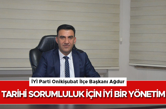 AĞDUR: TARİHİ SORUMLULUK İÇİN İYİ BİR YÖNETİM