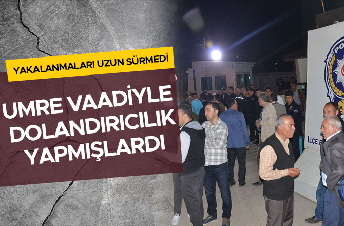 UMRE VAADİYLE DOLANDIRICILIK YAPMIŞLARDI YAKALANMALARI UZUN SÜRMEDİ