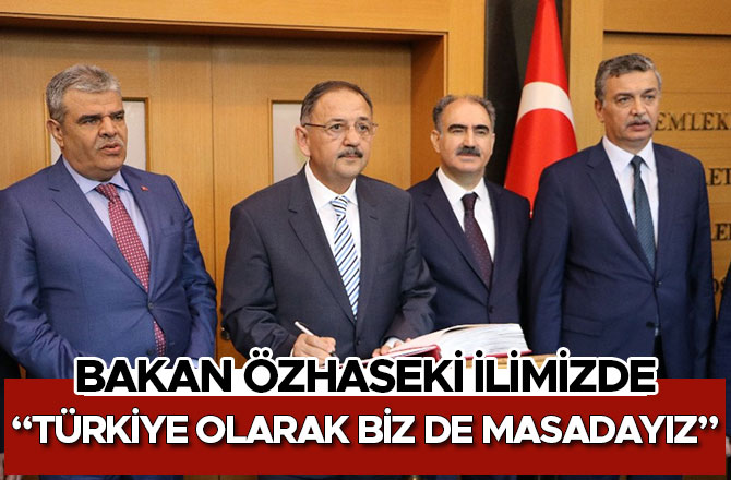 BAKAN ÖZHASEKİ: “TÜRKİYE OLARAK BİZ DE MASADAYIZ”