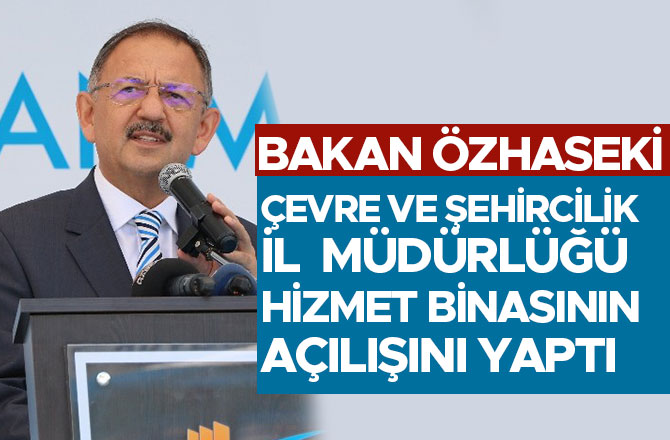 ÇEVRE VE ŞEHİRCİLİK İL  MÜDÜRLÜĞÜ HİZMET BİNASININ AÇILIŞINI YAPTI