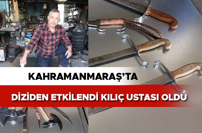 DİZİDEN ETKİLENDİ KILIÇ USTASI OLDU