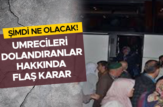 UMRECİLERİ DOLANDIRANLAR HAKKINDA FLAŞ KARAR